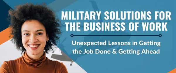 Read seven military-inspired workplace lessons provided by four successful veteran leaders, whose service continues to shape how they work.